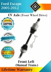 Front Left Cv Axle 2005-2012 Ford Escape Manual Trans. 2WD Lifetime Warranty. Fixed Price $110.90.